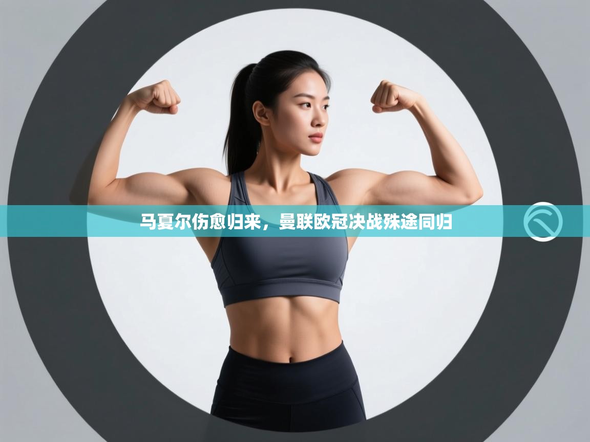 马夏尔伤愈归来，曼联欧冠决战殊途同归  第2张