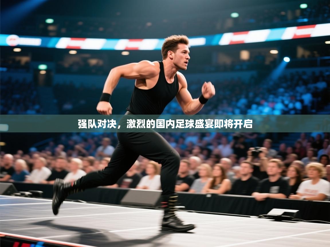 强队对决，激烈的国内足球盛宴即将开启