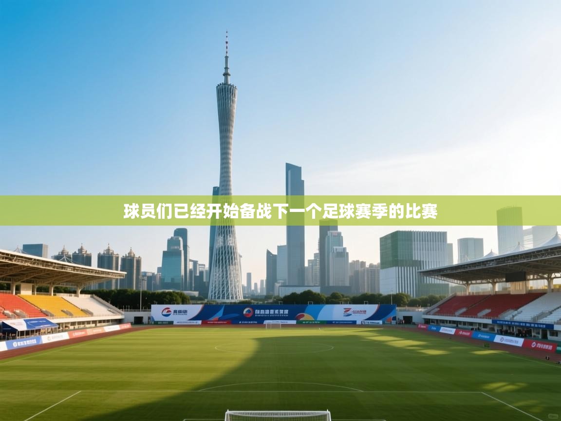球员们已经开始备战下一个足球赛季的比赛  第1张