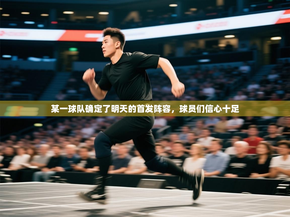 某一球队确定了明天的首发阵容，球员们信心十足  第2张