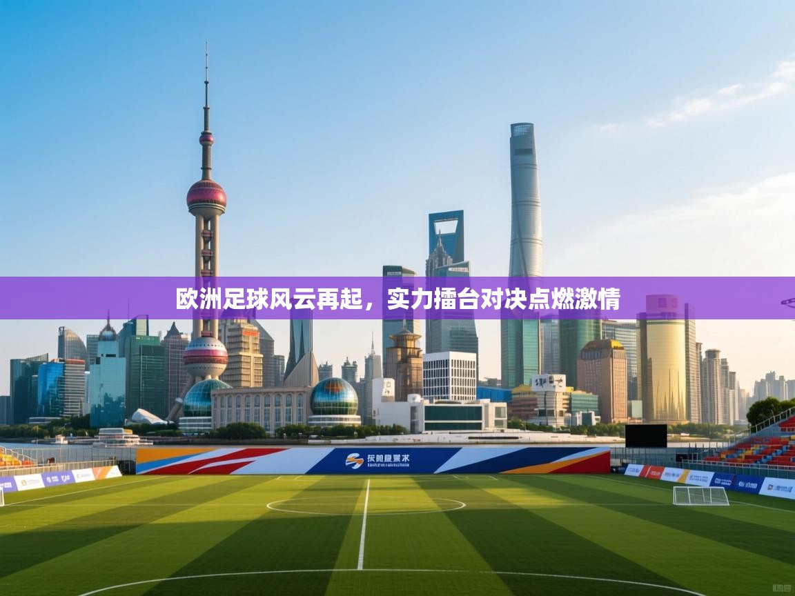 欧洲足球风云再起，实力擂台对决点燃激情  第2张