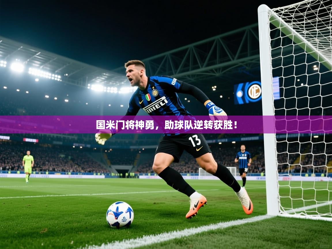 国米门将神勇，助球队逆转获胜！