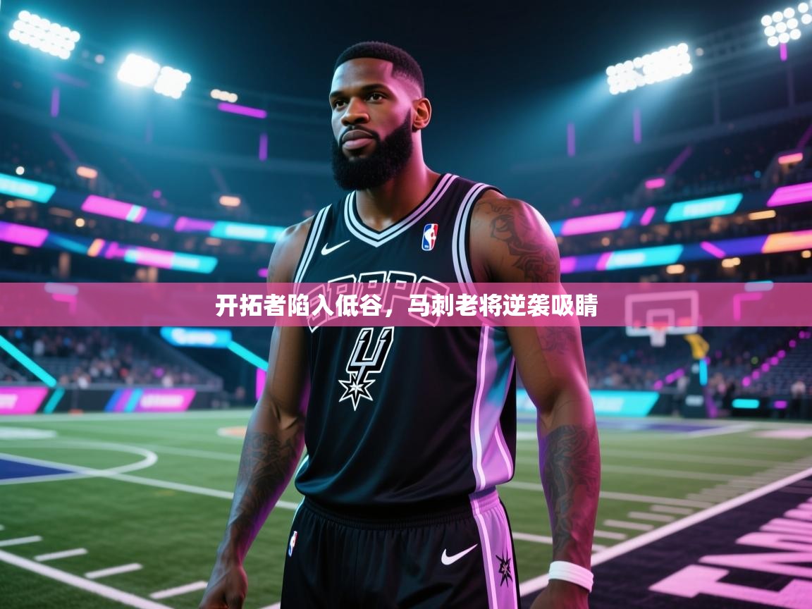 开拓者陷入低谷,马刺老将逆袭吸睛 第2张