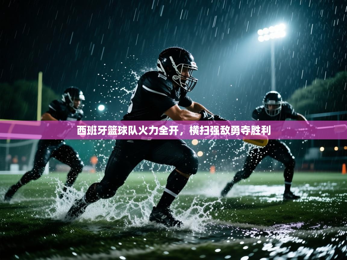 西班牙篮球队火力全开,横扫强敌勇夺胜利 第1张