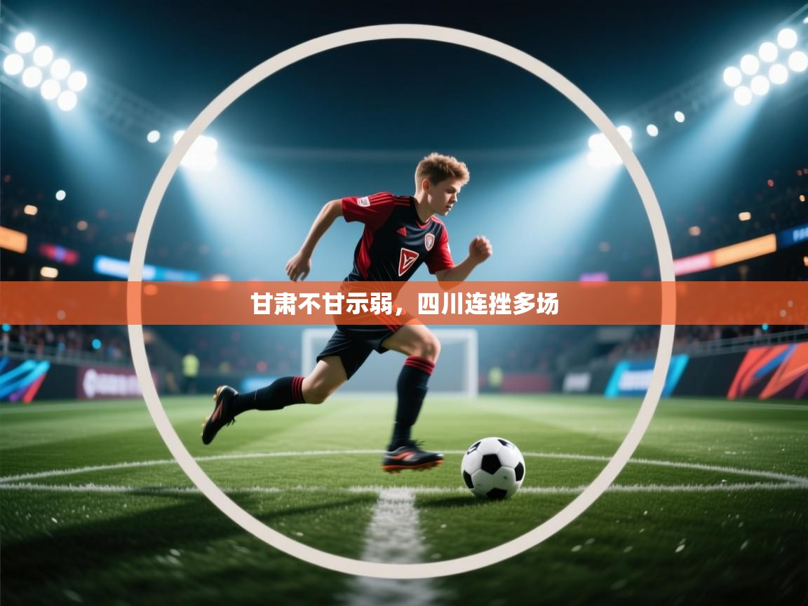 甘肃不甘示弱,四川连挫多场 第1张